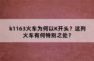 k1163火车为何以K开头？这列火车有何特别之处？
