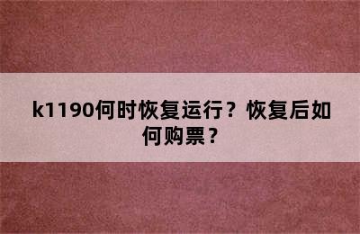 k1190何时恢复运行？恢复后如何购票？
