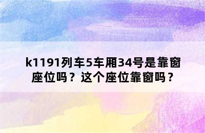 k1191列车5车厢34号是靠窗座位吗？这个座位靠窗吗？