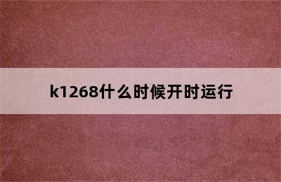 k1268什么时候开时运行