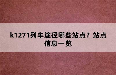 k1271列车途径哪些站点？站点信息一览