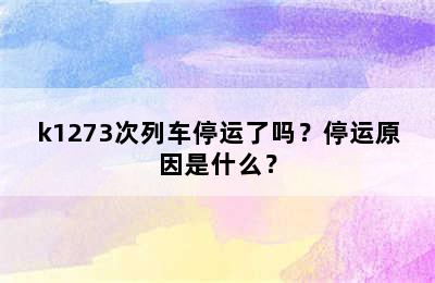 k1273次列车停运了吗？停运原因是什么？