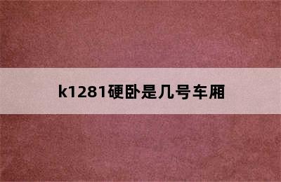 k1281硬卧是几号车厢