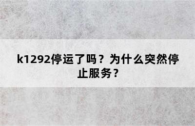 k1292停运了吗？为什么突然停止服务？