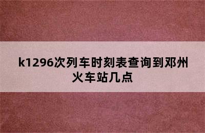 k1296次列车时刻表查询到邓州火车站几点