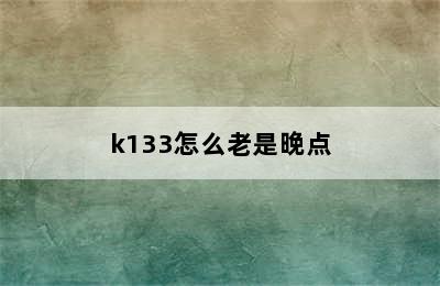 k133怎么老是晚点