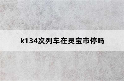 k134次列车在灵宝市停吗