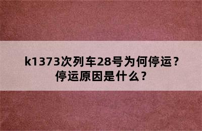 k1373次列车28号为何停运？停运原因是什么？