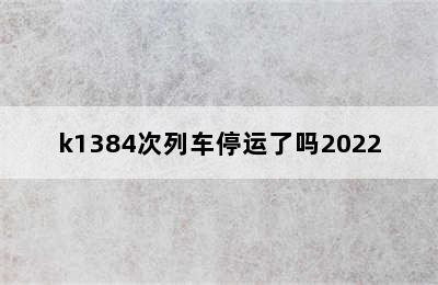 k1384次列车停运了吗2022