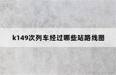 k149次列车经过哪些站路线图