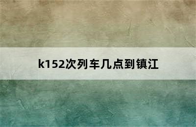 k152次列车几点到镇江