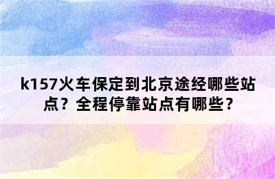 k157火车保定到北京途经哪些站点？全程停靠站点有哪些？