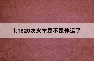 k1620次火车是不是停运了