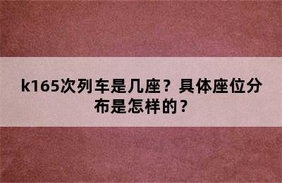 k165次列车是几座？具体座位分布是怎样的？