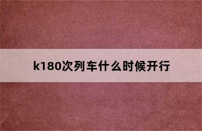 k180次列车什么时候开行