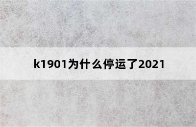 k1901为什么停运了2021