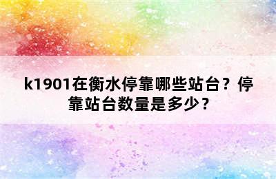k1901在衡水停靠哪些站台？停靠站台数量是多少？