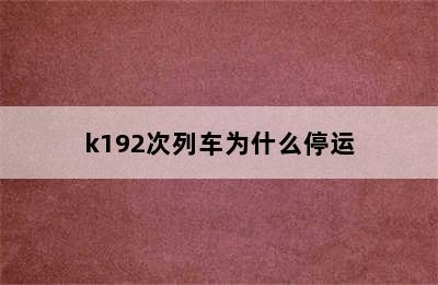 k192次列车为什么停运