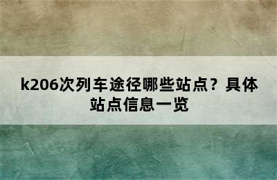k206次列车途径哪些站点？具体站点信息一览