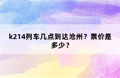 k214列车几点到达沧州？票价是多少？