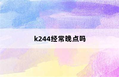 k244经常晚点吗