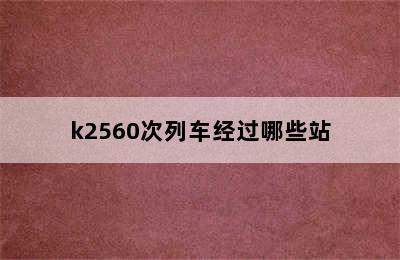 k2560次列车经过哪些站