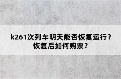 k261次列车明天能否恢复运行？恢复后如何购票？