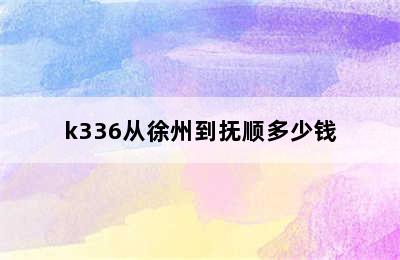 k336从徐州到抚顺多少钱