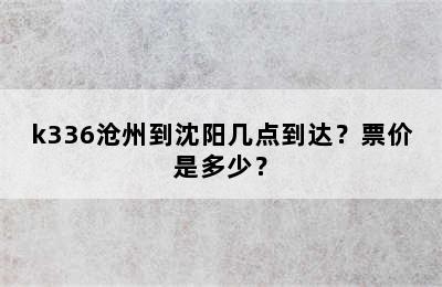 k336沧州到沈阳几点到达？票价是多少？