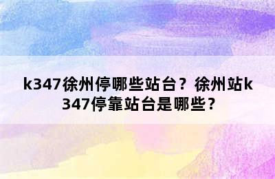 k347徐州停哪些站台？徐州站k347停靠站台是哪些？