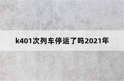 k401次列车停运了吗2021年