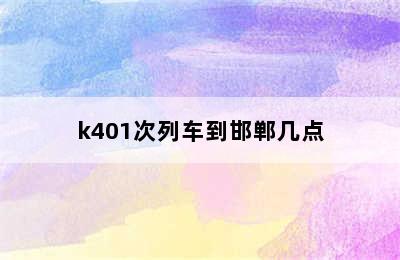 k401次列车到邯郸几点