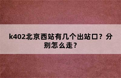 k402北京西站有几个出站口？分别怎么走？