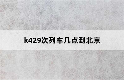 k429次列车几点到北京