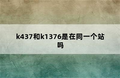 k437和k1376是在同一个站吗