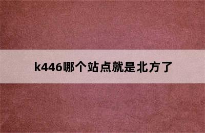 k446哪个站点就是北方了