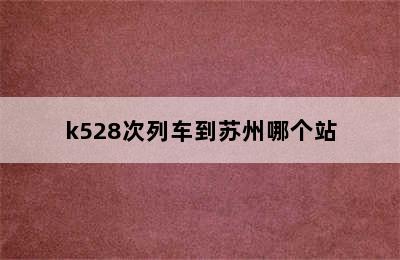 k528次列车到苏州哪个站