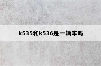 k535和k536是一辆车吗