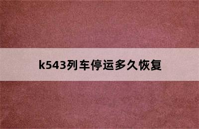 k543列车停运多久恢复