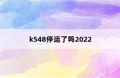 k548停运了吗2022