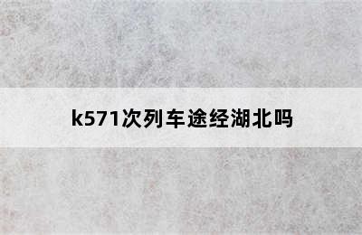 k571次列车途经湖北吗