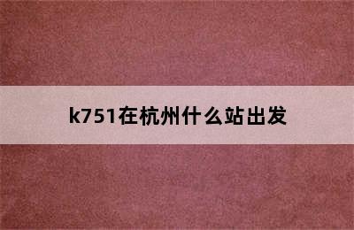 k751在杭州什么站出发