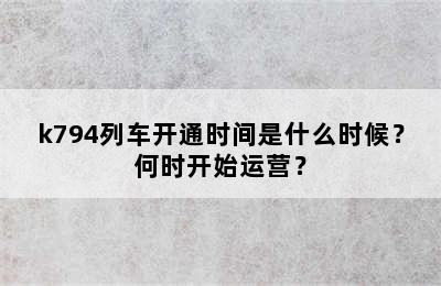 k794列车开通时间是什么时候？何时开始运营？
