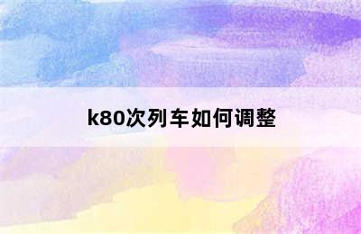 k80次列车如何调整