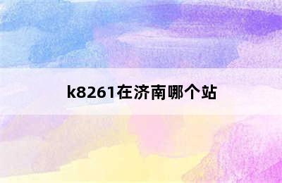 k8261在济南哪个站