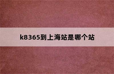 k8365到上海站是哪个站