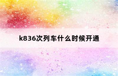 k836次列车什么时候开通