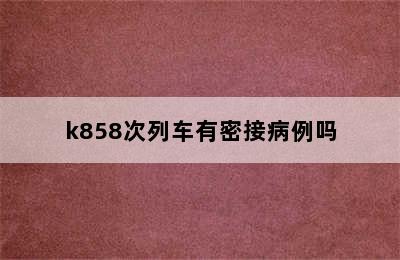 k858次列车有密接病例吗