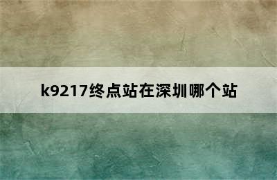k9217终点站在深圳哪个站