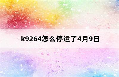 k9264怎么停运了4月9日